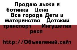 Продаю лыжи и ботинки › Цена ­ 2 000 - Все города Дети и материнство » Детский транспорт   . Ингушетия респ.